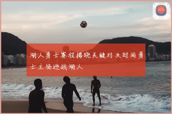 湖人勇士赛程揭晓关键对决时间勇士主场迎战湖人