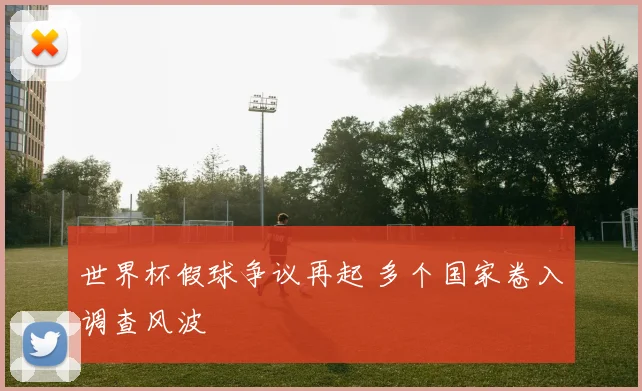 世界杯假球争议再起 多个国家卷入调查风波