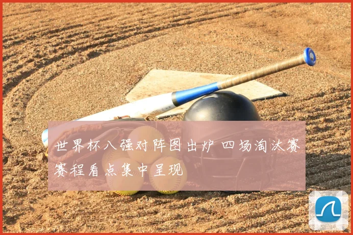 世界杯八强对阵图出炉 四场淘汰赛赛程看点集中呈现